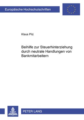 Beihilfe zur Steuerhinterziehung durch neutrale Handlungen von Bankmitarbeitern von Pilz,  Klaus