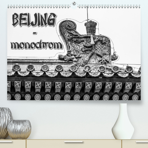 Beijing – monochrom (Premium, hochwertiger DIN A2 Wandkalender 2021, Kunstdruck in Hochglanz) von Baumert,  Frank