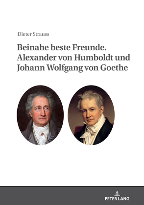 Beinahe beste Freunde. Alexander von Humboldt und Johann Wolfgang von Goethe von Strauss,  Dieter