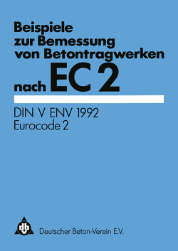 Beispiele zur Bemessung von Betontragwerken nach EC 2 von Deutscher Beton-Verein e.V.