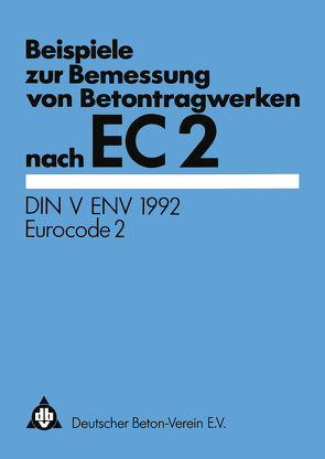 Beispiele zur Bemessung von Betontragwerken nach EC 2 von Deutscher Beton-Verein e.V.