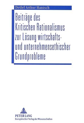 Beiträge des Kritischen Rationalismus zur Lösung wirtschafts- und unternehmensethischer Grundprobleme von Hanisch,  Detlef