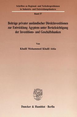 Beiträge privater ausländischer Direktinvestitionen zur Entwicklung Ägyptens unter Berücksichtigung der Investitions- und Geschäftsbanken. von Attia,  Khalil Mohammed Khalil