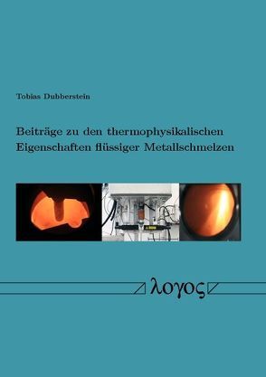 Beiträge zu den thermophysikalischen Eigenschaften flüssiger Metallschmelzen von Dubberstein,  Tobias