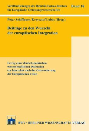 Beiträge zu den Wurzeln der europäischen Integration von Lobos,  Krzysztof, Schiffauer,  Peter