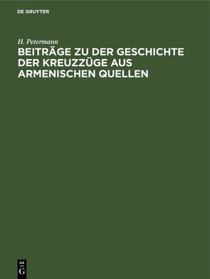 Beiträge zu der Geschichte der Kreuzzüge aus armenischen Quellen von Petermann,  H.