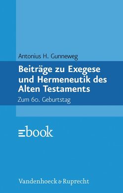 Beiträge zu Exegese und Hermeneutik des Alten Testaments von Gunneweg,  Antonius H.