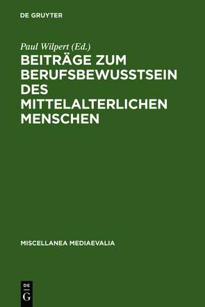 Beiträge zum Berufsbewußtsein des mittelalterlichen Menschen von Eckert,  Willehad P., Wilpert,  Paul