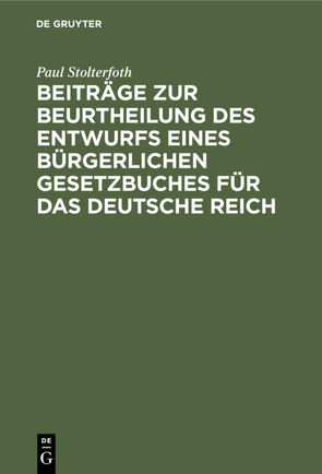 Beiträge zur Beurtheilung des Entwurfs eines bürgerlichen Gesetzbuches für das Deutsche Reich von Stolterfoth,  Paul