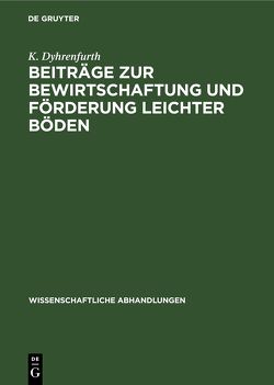 Beiträge zur Bewirtschaftung und Förderung leichter Böden von Dyhrenfurth,  K.