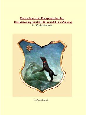 Beiträge zur Biographie der Italienemigranten Brunatti in Danzig im 18. Jahrhundert von Brunath,  Rainer F