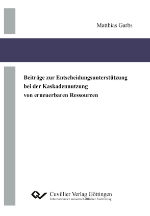 Beiträge zur Entscheidungsunterstützung bei der Kaskadennutzung von erneuerbaren Ressourcen von Garbs,  Matthias