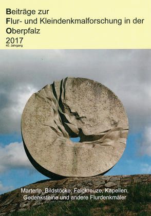 Beiträge zur Flur- und Kleindenkmalforschung in der Oberpfalz 2017 von Arbeitsgemeinschaft Flur- und Kleindenkmalforschung in der Oberpfalz,  AFO, Bodner,  Eckhard, Böhm,  Leonore, Frahsek,  Bernhard, Schwaiger,  Dieter