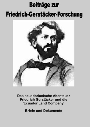 Beiträge zur Friedrich-Gerstäcker-Forschung / Das ecuadorianische Abenteuer von Gerstäcker,  Friedrich, Ostwald,  Thomas