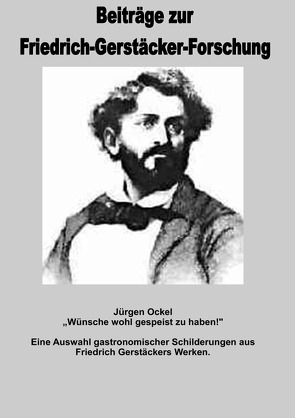 Beiträge zur Friedrich-Gerstäcker-Forschung / Wünsche wohl gespeist zu haben von Ockel,  Jürgen