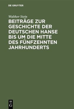 Beiträge zur Geschichte der deutschen Hanse bis um die Mitte des fünfzehnten Jahrhunderts von Stein,  Walther