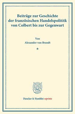 Beiträge zur Geschichte der französischen Handelspolitik von Brandt,  Alexander von