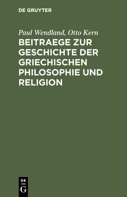 Beitraege zur Geschichte der Griechischen Philosophie und Religion von Kern,  Otto, Wendland,  Paul