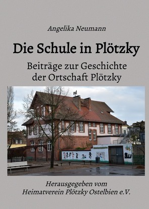 Beiträge zur Geschichte der Ortschaft Plötzky / Die Schule in Plötzky von Kütz,  Martin, Neumann,  Angelika