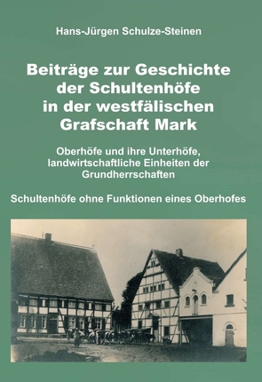 Beiträge zur Geschichte der Schultenhöfe in der westfälischen Grafschaft Mark von Schulze-Steinen,  Hans-Jürgen