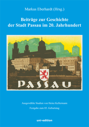 Beiträge zur Geschichte der Stadt Passau im 20. Jahrhundert von Eberhardt,  Markus, Kellermann,  Heinz