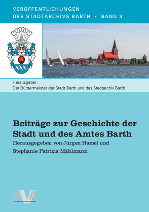 Beiträge zur Geschichte der Stadt und des Amtes Barth von Hamel,  Jürgen, Mählmann,  Stephanie Patrizia
