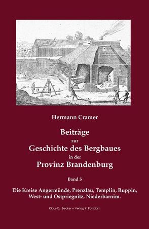 Beiträge zur Geschichte des Bergbaues in der Provinz Brandenburg. von Becker,  Klaus-Dieter, Cramer,  Hermann
