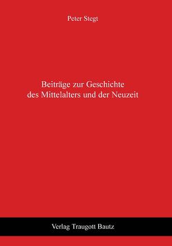 Beiträge zur Geschichte des Mittelalters und der Neuzeit von Stegt,  Peter