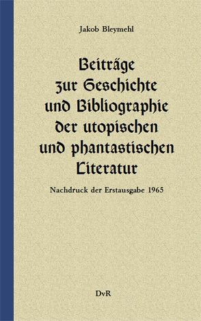 Beiträge zur Geschichte und Bibliographie der utopischen und phantastischen Literatur von Bleymehl,  Gerhard W., Bleymehl,  Jakob, Reeken,  Dieter von