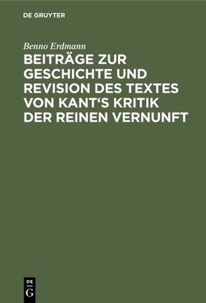 Beiträge zur Geschichte und Revision des Textes von Kant’s Kritik der reinen Vernunft von Erdmann,  Benno