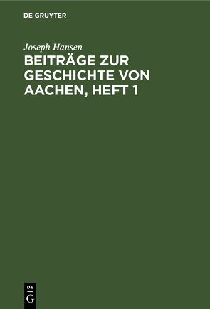Beiträge zur Geschichte von Aachen, Heft 1 von Hansen,  Joseph