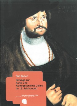 Beiträge zur Kunst und Kulturgeschichte Celles im 16. Jahrhundert von Busch,  Ralf, Langhammer,  Hilke, Meiners,  Jochen