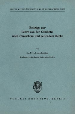 Beiträge zur Lehre von der Condictio nach römischem und geltendem Recht. von Lübtow,  Ulrich von