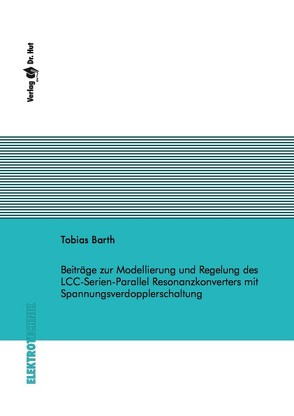 Beiträge zur Modellierung und Regelung des LCC-Serien-Parallel Resonanzkonverters mit Spannungsverdopplerschaltung von Barth,  Tobias