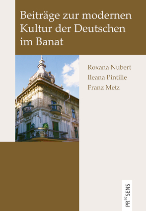 Beiträge zur modernen Kultur der Deutschen im Banat von Metz,  Franz, Nubert,  Roxana, Pintilie,  Ileana