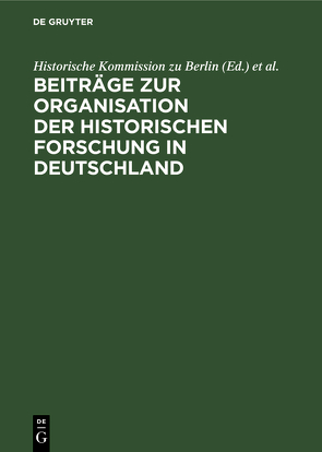 Beiträge zur Organisation der historischen Forschung in Deutschland von Büsch,  Otto, Historische Kommission zu Berlin