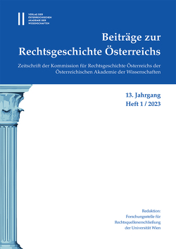Beiträge zur Rechtsgeschichte Österreichs, 13. Jahrgang, Heft 1/2023 von Olechowski,  Thomas