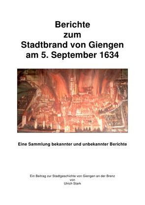 Beiträge zur Stadtgeschichte von Giengen an der Brenz / Berichte zum Giengener Stadtbrand 1634 von Stark,  Ulrich