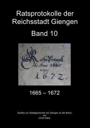 Beiträge zur Stadtgeschichte von Giengen an der Brenz / Ratsprotokolle Giengen Band 10 (1665-1672) von Stark,  Ulrich