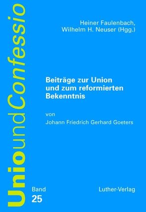 Beiträge zur Unio und zum reformierten Bekenntnis von Faulenbach,  Heiner, Goeters,  Johann F, Neuser,  Wilhelm H