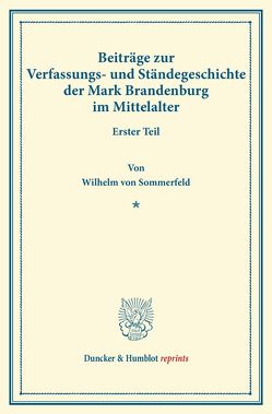 Beiträge zur Verfassungs- und Ständegeschichte der Mark Brandenburg im Mittelalter. von Sommerfeld,  Wilhelm von