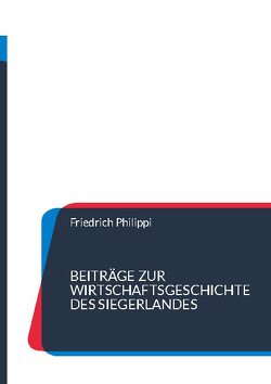 Beiträge zur Wirtschaftsgeschichte des Siegerlandes von Philippi,  Friedrich, UG,  Nachdruck
