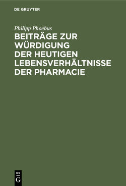 Beiträge zur Würdigung der heutigen Lebensverhältnisse der Pharmacie von Phoebus,  Philipp