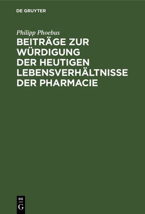 Beiträge zur Würdigung der heutigen Lebensverhältnisse der Pharmacie von Phoebus,  Philipp