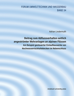 Beitrag zum Abflussverhalten seitlich angeströmter Wehranlagen an alpinen Flüssen von Lindermuth,  Adrian