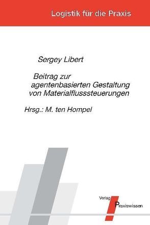Beitrag zur agentenbasierten Gestaltung von Materialflusssteuerungen von Hompel,  Michael ten, Libert,  Sergey