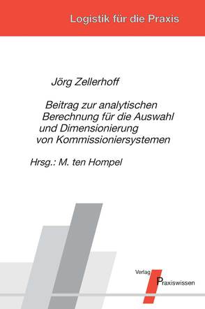Beitrag zur analytischen Berechnung für die Auswahl und Dimensionierung von Kommissioniersystemen von Ten Hompel,  Michael, Zellerhoff,  Jörg
