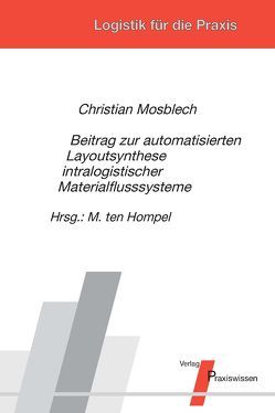 Beitrag zur automatisierten Layoutsynthese intralogistischer Materialflusssysteme von Mosblech,  Christian, Ten Hompel,  Michael
