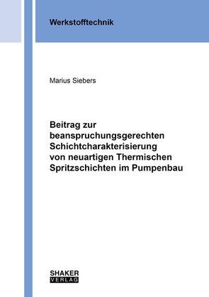 Beitrag zur beanspruchungsgerechten Schichtcharakterisierung von neuartigen Thermischen Spritzschichten im Pumpenbau von Siebers,  Marius