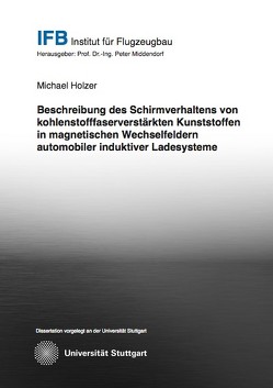 Beitrag zur Beschreibung des Schirmverhaltens von kohlenstofffaserverstärkten Kunststoffen in magnetischen Wechselfeldern automobiler induktiver Ladesysteme von Hölzer,  Michael